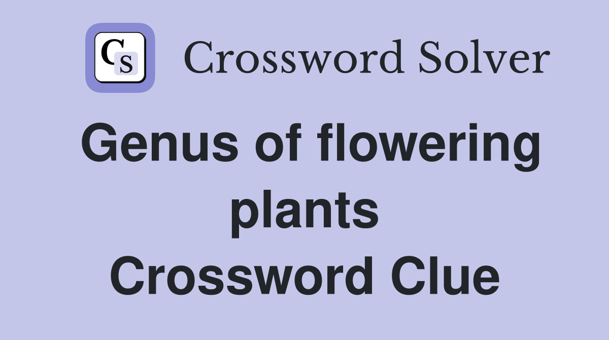 Genus of flowering plants Crossword Clue Answers Crossword Solver